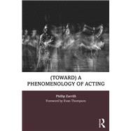 (toward) A Phenomenology of Acting: Acting as 'embodied enquiry' 9781138777682