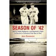 Season of '42: Joe D, Teddy Ballgame, and Baseball?s Fight to Survive a Turbulent First Year of War 9781613217689