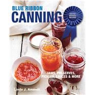 Blue Ribbon Canning: Award-Winning Recipes: Jams, Preserves, Pickles, Sauces & More 9781627107693