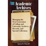 Academic Archives : Managing the Next Generation of College and University Archives, Records, and Special Collections 9781555707699