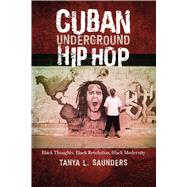 Cuban Underground Hip Hop: Black Thoughts, Black Revolution, Black Modernity ( Latin American and Caribbean Arts and Culture ) 9781477307700