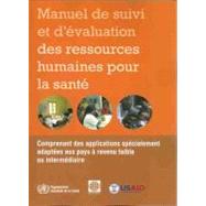 Manuel De Suivi Et D'evaluation Des Ressources Humaines Pour La Sante / Handbook on Monitoring and Evaluation of Human Resources for Health: Comprenant Des Applications Specialement Adaptees 9789242547702