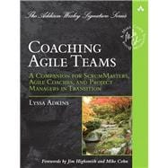 Coaching Agile Teams A Companion for ScrumMasters, Agile Coaches, and Project Managers in Transition 9780321637703