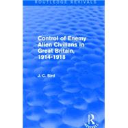 Control of Enemy Alien Civilians in Great Britain, 1914-1918 (Routledge Revivals) 9781138857704