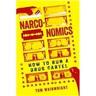 Narconomics How to Run a Drug Cartel 9781610397704