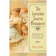 The Invisible Jewish Budapest 9780299307707