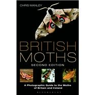 British Moths: Second Edition A Photographic Guide to the Moths of Britain and Ireland 9781472907707