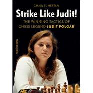 Strike Like Judit! The Winning Tactics of Chess Legend Judit Polgar 9789056917708