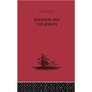 Jahangir and the Jesuits: With an Account of the Benedict Goes and the Mission to Pegu 9781138867710