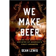 We Make Beer Inside the Spirit and Artistry of America's Craft Brewers 9781250017710