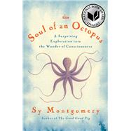 The Soul of an Octopus A Surprising Exploration into the Wonder of Consciousness 9781451697711