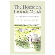 The House on Ipswich Marsh: Exploring the Natural History of New England 9781611687712