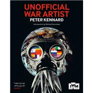 Unofficial War Artist: The Uncommissioned Witness 9781904897712
