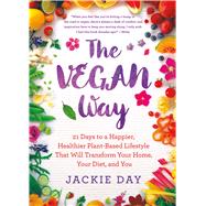 The Vegan Way 21 Days to a Happier, Healthier Plant-Based Lifestyle That Will Transform Your Home, Your Diet, and You 9781250087713