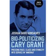 Bio-Politicizing Cary Grant 9781782797715