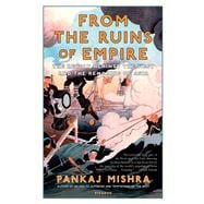 From the Ruins of Empire The Revolt Against the West and the Remaking of Asia 9781250037718