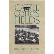 Cattle in the Cotton Fields: A History of Cattle Raising in Alabama 9780817357719