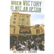 When Victory Is Not an Option: Islamist Movements in Arab Politics 9780801477720