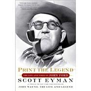 Print the Legend The Life and Times of John Ford 9781476797724