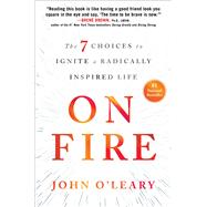 On Fire The 7 Choices to Ignite a Radically Inspired Life 9781501117725