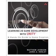 Learning 2D Game Development with Unity A Hands-on Guide to Game Creation 9780321957726