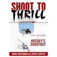 Shoot to Thrill: The History of Hockey's Shootout 9781613217726