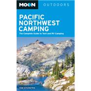 Moon Pacific Northwest Camping The Complete Guide to Tent and RV Camping in Washington and Oregon 9781612387734