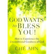 God Wants to Bless You!: How to Experience the Unconditional Goodness of God 9780800797737