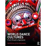 World Dance Cultures: from Ritual to Spectacle 9781138907737