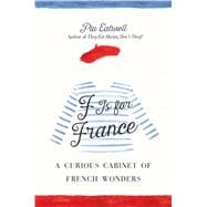 F Is for France A Curious Cabinet of French Wonders 9781250087737