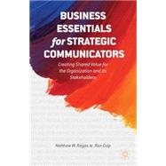 Business Essentials for Strategic Communicators Creating Shared Value for the Organization and its Stakeholders 9781137387738