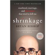 Shrinkage: Manhood, Marriage, and the Tumor That Tried to Kill Me 9781250067739