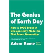 The Genius of Earth Day How a 1970 Teach-In Unexpectedly Made the First Green Generation 9780865477742