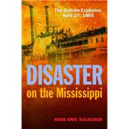 Disaster on the Mississippi: The Sultana Explosion, April 27, 1865 9781612517742
