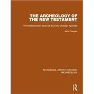 The Archeology of the New Testament: The Mediterranean World of the Early Christian Apostles 9781138817746