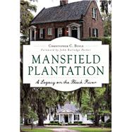 Mansfield Plantation: A Legacy on the Black River 9781467117746