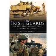 A History of the Irish Guards in the Afghan and Iraq Campaigns 2001–2014 9781472817747