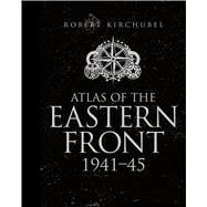 Atlas of the Eastern Front 1941–45 9781472807748