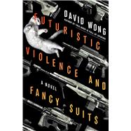 Futuristic Violence and Fancy Suits A Novel 9781250097750
