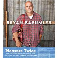 Measure Twice: Tips and Tricks from the Pros to Help You Avoid the Most Common Diy Disasters 9780062367754