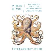 Other Minds The Octopus, the Sea, and the Deep Origins of Consciousness 9780374227760