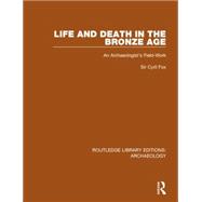Life and Death in the Bronze Age: An Archaeologist's Field-work 9781138817760