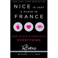 Nice Is Just a Place in France How to Win at Basically Everything 9781451687767