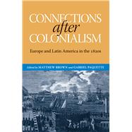 Connections after Colonialism : Europe and Latin America in The 1820s 9780817317768