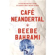 Café Neandertal Excavating Our Past in One of Europe's Most Ancient Places 9781619027770