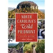 North Carolina’s Wild Piedmont: A Natural History 9781626197770