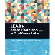 Learn Adobe Photoshop CC for Visual Communication Adobe Certified Associate Exam Preparation 9780134397771