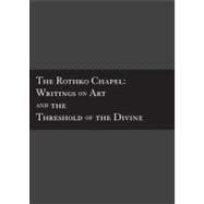 The Rothko Chapel; Writings on Art and the Threshold of the Divine 9780300167771