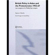 British Policy in Aden and the Protectorates 1955-67: Last Outpost of a Middle East Empire 9781138867772
