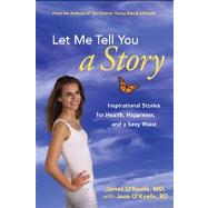 Let Me Tell You a Story Inspirational Stories for Health, Happiness, and a Sexy Waist 9781449407773